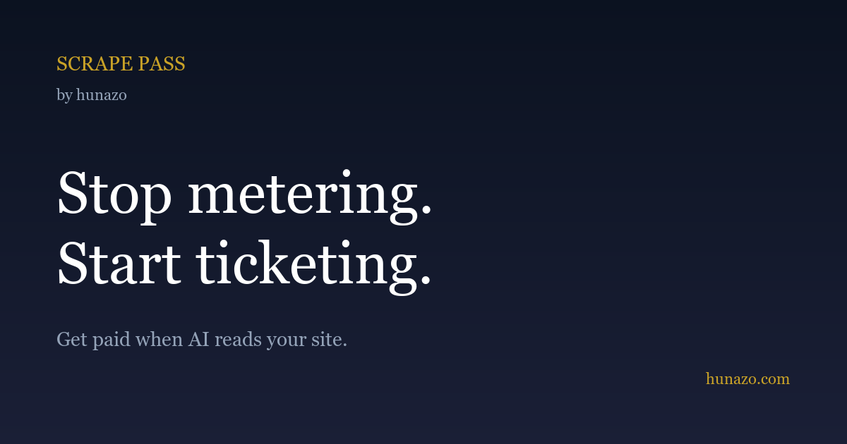 Scrape Pass — Stop metering, start ticketing. Get paid when AI reads your site, by hunazo.